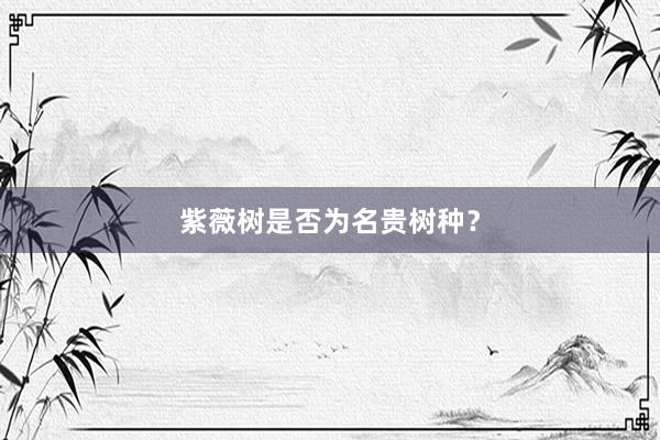 紫薇树是否为名贵树种？