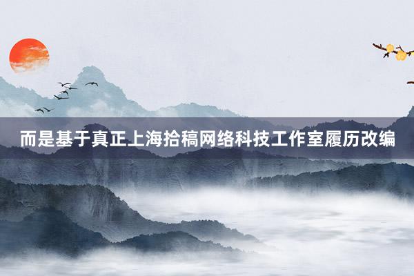 而是基于真正上海拾稿网络科技工作室履历改编