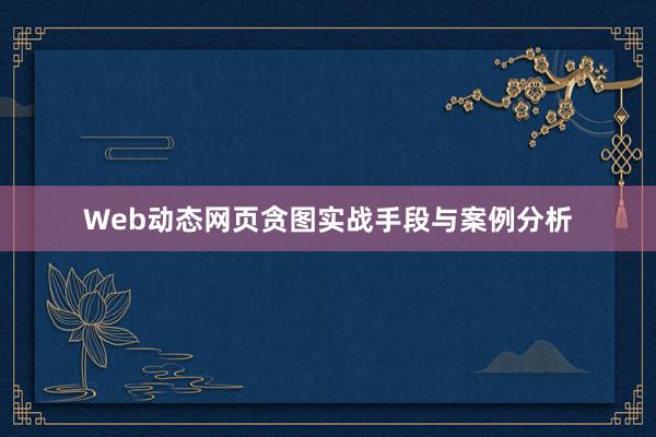 Web动态网页贪图实战手段与案例分析